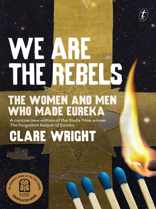 Title details for We Are the Rebels: the Women and Men Who Made Eureka by Clare Wright - Available